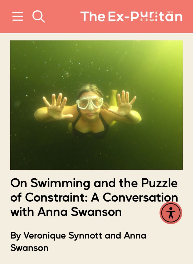 Screen shot of the article from The Ex-Puritan with an orange banner showing the publication name across the top. An author photo of Anna swimming underwater (photo by April White). The title of the interview is below: "On Swimming and the Puzzle of Constraint: A Conversation with Anna Swanson" By Veronique Synnott and Anna Swanson. 